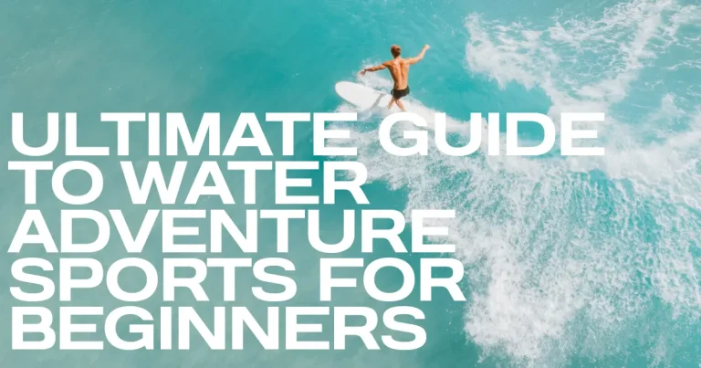 Ultimate Guide to Water Adventure Sports for Beginners